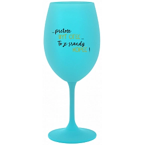 ...PRETOŽE BYŤ OTEC...TO JE SRANDY KOPEC! - tyrkysový pohár na víno 350 ml