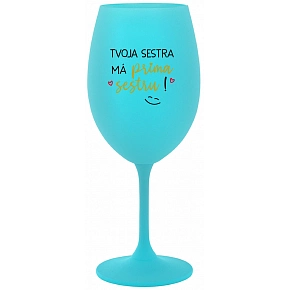 TVOJA SESTRA MÁ PRIMA SESTRU! - tyrkysový pohár na víno 350 ml