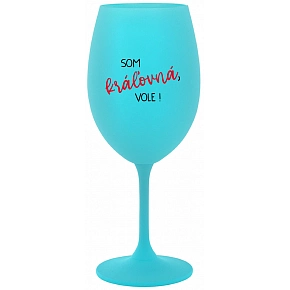 SOM KRÁĽOVNÁ, VOLE! - tyrkysový pohár na víno 350 ml