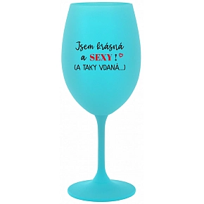 JSEM KRÁSNÁ A SEXY! (A TAKY VDANÁ...) - tyrkysová sklenice na víno 350 ml