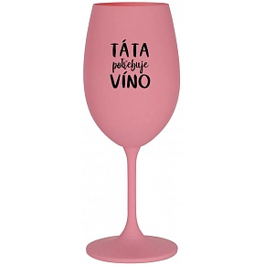 TÁTA POTŘEBUJE VÍNO - růžová sklenice na víno 350 ml