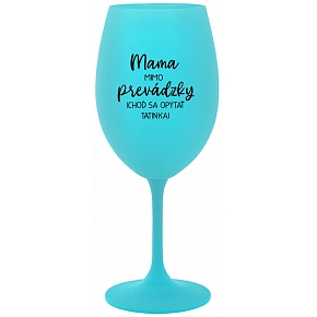 MAMA MIMO PREVÁDZKY (CHOĎ SA OPÝTAŤ TATINKA) - tyrkysový pohár na víno 350 ml