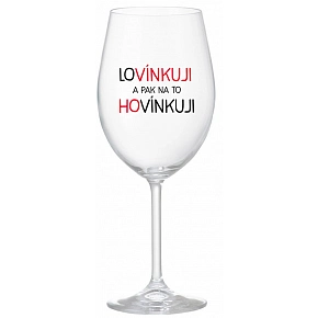 LOVÍNKUJI A PAK NA TO HOVÍNKUJI - čirá sklenice na víno 350 ml