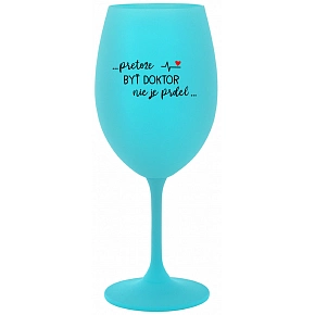 ...PRETOŽE BYŤ DOKTOR NIE JE PRDEL... - tyrkysový pohár na víno 350 ml