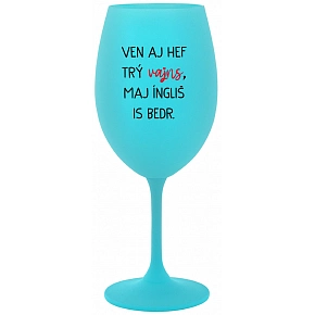 VON AJ HEF TRÝ VAJNS, MAJ ÍNGLIŠ IS BIEDR. - tyrkysový pohár na víno 350 ml