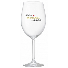 ...PRETOŽE BYŤ DOKONALÁ NIE JE PRIDL... - číry pohár na víno 350 ml