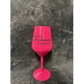...PRETOŽE BYŤ NORMÁLNE NIE JE PREDLO... - ružový nerozbitný pohár na víno 470 ml