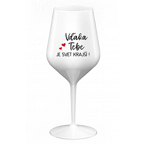 VĎAKA TEBE JE SVET KRAJŠÍ! - biely nerozbitný pohár na víno 470 ml