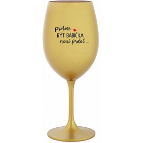 ...PROTOŽE BÝT BABIČKA NENÍ PRDEL.. - zlatá sklenice na víno 350 ml