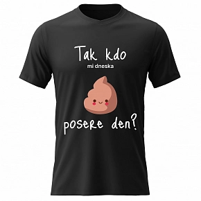 Pánské bavlněné tričko s potiskem - TAK KDO MI DNESKA POSERE DEN? - černé 