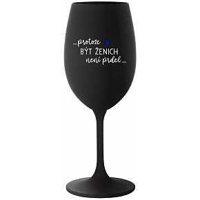 ...PRETOŽE BYŤ ŽENICH NIE JE PRIDL... - čierna pohár na víno 350 ml