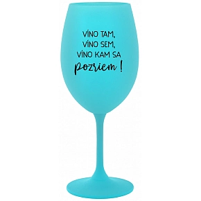 VÍNO TAM, VÍNO SEM, VÍNO KAM SA POZRIEM! - tyrkysový pohár na víno 350 ml