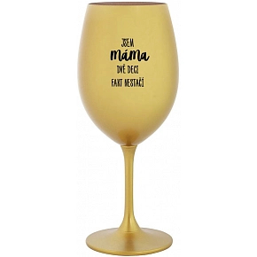 JSEM MÁMA, DVĚ DECI FAKT NESTAČÍ - zlatá sklenice na víno 350 ml