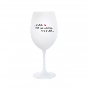 PRETOŽE BYŤ KAMARÁDKA NIE JE PRED - biely pohár na víno 350 ml