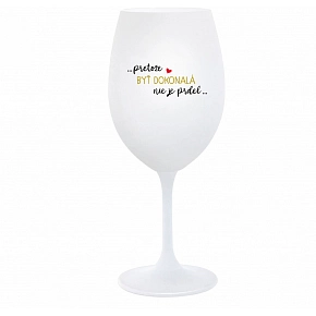 ...PRETOŽE BYŤ DOKONALÁ NIE JE PRDEL... - biely pohár na víno 350 ml
