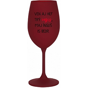 VEN AJ HEF TRÝ VAJNS, MAJ ÍNGLIŠ IS BEDR. - bordo sklenice na víno 350 ml