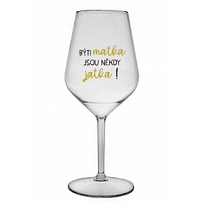 BYŤ MATKA SÚ NIEKEDY JATKA! - číry nerozbitný pohár na víno 470 ml