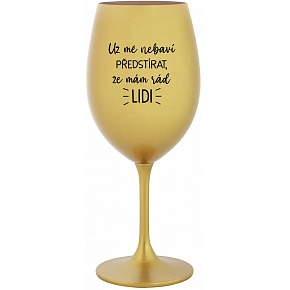 UŽ MĚ NEBAVÍ PŘEDSTÍRAT, ŽE MÁM RÁD LIDI - zlatá sklenice na víno 350 ml