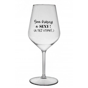 SOM KRÁSNE A SEXY! (A TIEŽ VTIPNÝ...) - číry nerozbitný pohár na víno 470 ml
